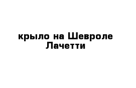 крыло на Шевроле Лачетти